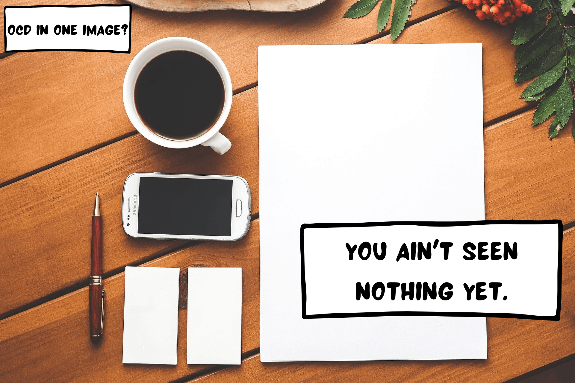 Image by Karolina Grabowska from Pixabay. Wood table with paper and other objects neatly aligned and organized. Two comic text box bubbles. One says: "OCD in one image?" The other says "You ain't seen nothing yet."