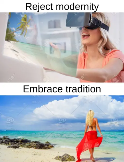 Reject modernity has a photo of a woman wearing a virtual reality headset. In front of her is a projection of a sandy tropical beach with blue skies. Embrace tradition has an image of a woman in a summer outfit walking down the sand of a real beach, blue sky, blue water and all. Reject modernity, embrace tradition meme.