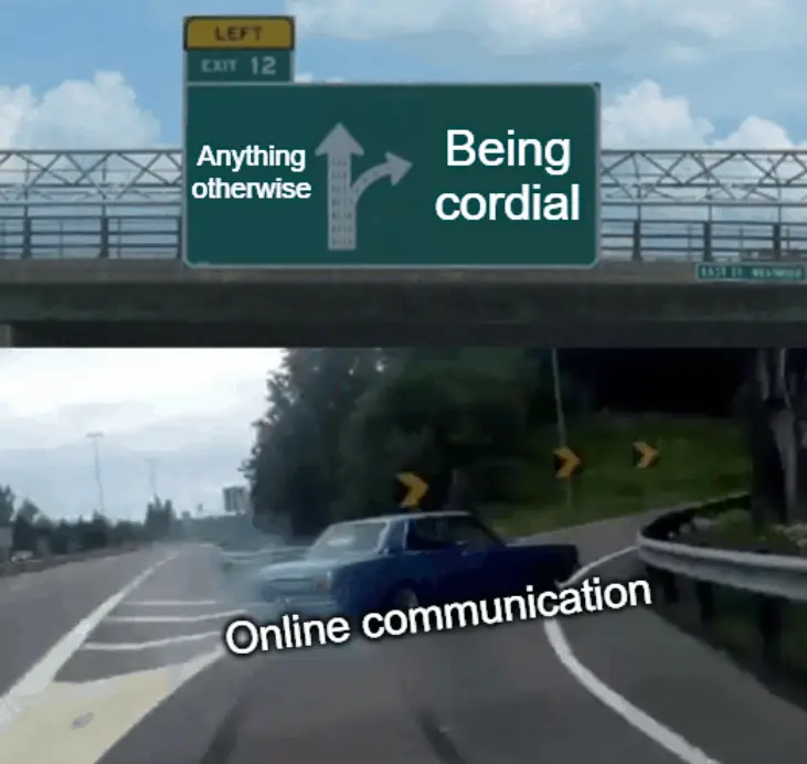 Online communication swerves to Being cordial and away from Anything otherwise. Meme.